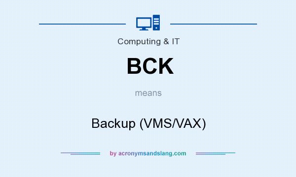 What does BCK mean? It stands for Backup (VMS/VAX)