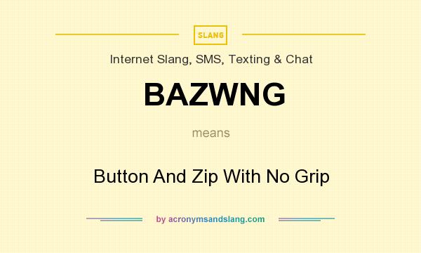 What does BAZWNG mean? It stands for Button And Zip With No Grip