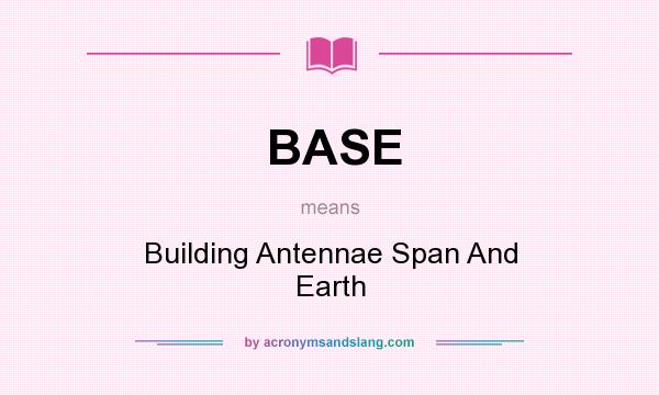 What does BASE mean? It stands for Building Antennae Span And Earth