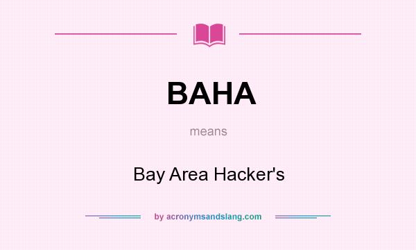 What does BAHA mean? It stands for Bay Area Hacker`s