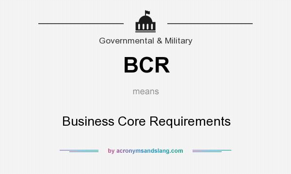 What does BCR mean? It stands for Business Core Requirements