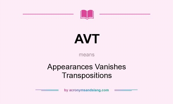 What does AVT mean? It stands for Appearances Vanishes Transpositions
