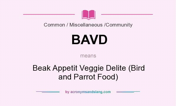 What does BAVD mean? It stands for Beak Appetit Veggie Delite (Bird and Parrot Food)