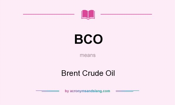 What does BCO mean? It stands for Brent Crude Oil