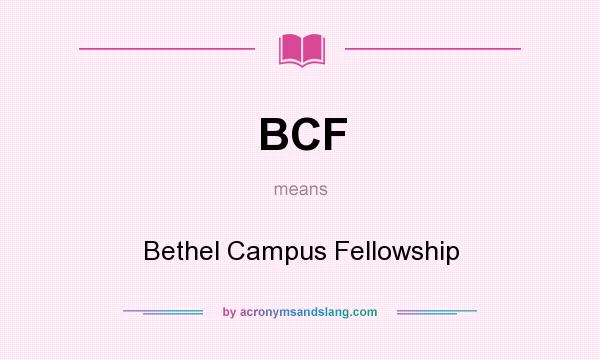 What does BCF mean? It stands for Bethel Campus Fellowship