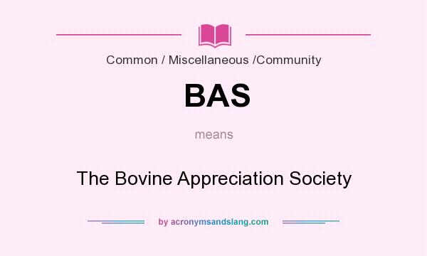 What does BAS mean? It stands for The Bovine Appreciation Society