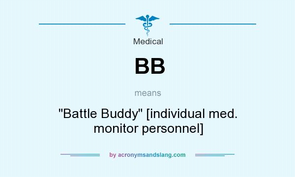 What does BB mean? It stands for Battle Buddy [individual med. monitor personnel]