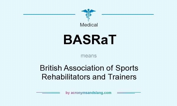 What does BASRaT mean? It stands for British Association of Sports Rehabilitators and Trainers