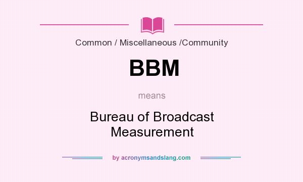What does BBM mean? It stands for Bureau of Broadcast Measurement