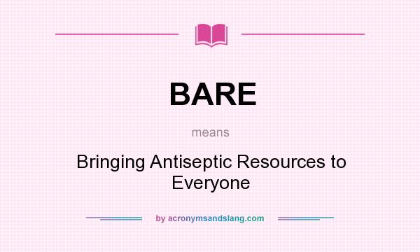 What does BARE mean? It stands for Bringing Antiseptic Resources to Everyone