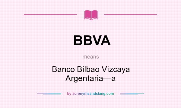 What does BBVA mean? It stands for Banco Bilbao Vizcaya Argentaria—a