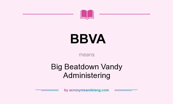 What does BBVA mean? It stands for Big Beatdown Vandy Administering