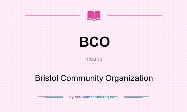 What does BCO mean? It stands for Bristol Community Organization