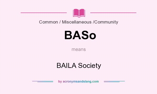 What does BASo mean? It stands for BAILA Society