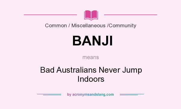 What does BANJI mean? It stands for Bad Australians Never Jump Indoors