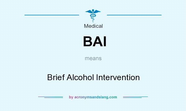 What does BAI mean? It stands for Brief Alcohol Intervention