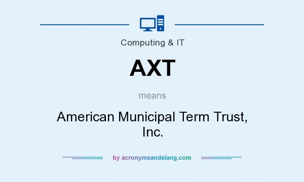 What does AXT mean? It stands for American Municipal Term Trust, Inc.