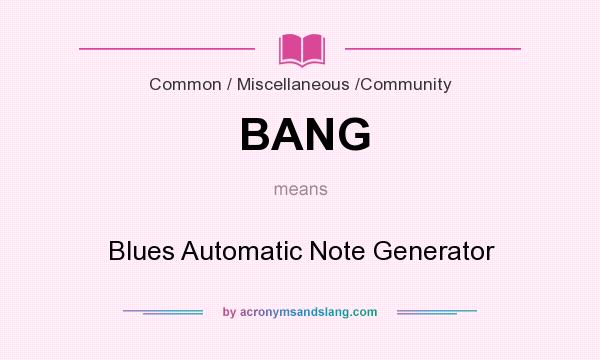 What does BANG mean? It stands for Blues Automatic Note Generator