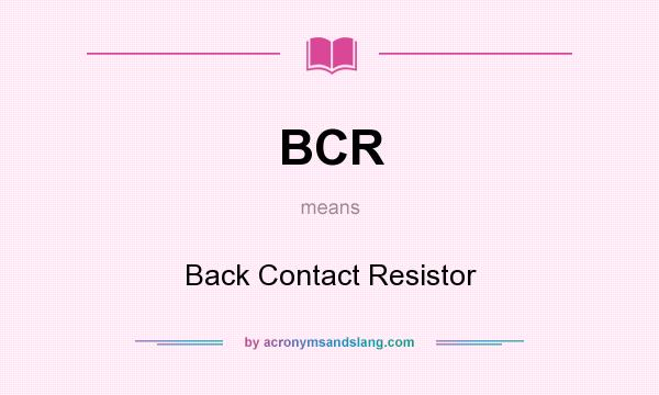 What does BCR mean? It stands for Back Contact Resistor