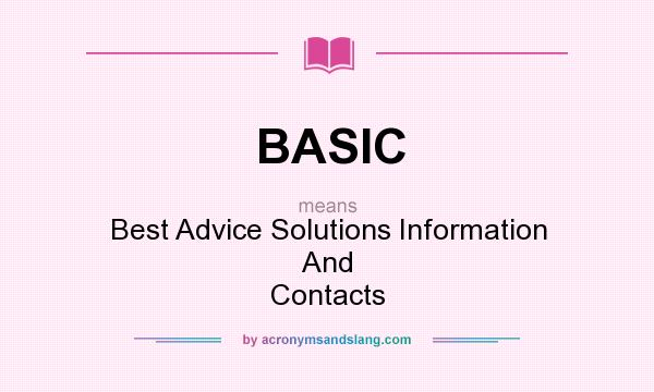 What does BASIC mean? It stands for Best Advice Solutions Information And Contacts
