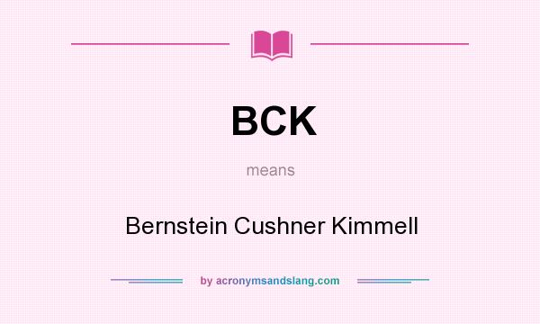 What does BCK mean? It stands for Bernstein Cushner Kimmell