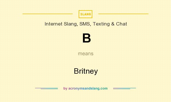 What does B mean? It stands for Britney