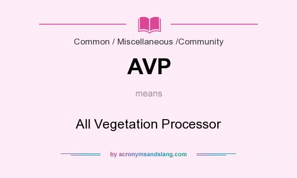 What does AVP mean? It stands for All Vegetation Processor