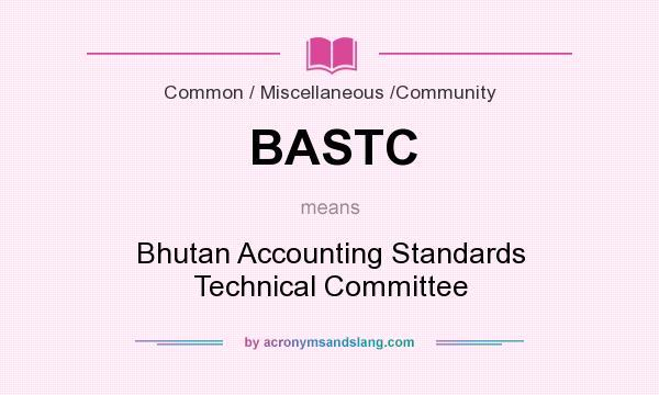 What does BASTC mean? It stands for Bhutan Accounting Standards Technical Committee