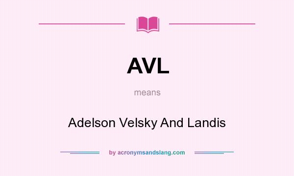What does AVL mean? It stands for Adelson Velsky And Landis