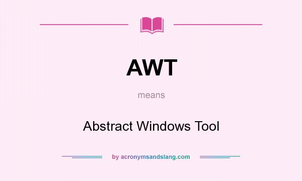 What does AWT mean? It stands for Abstract Windows Tool
