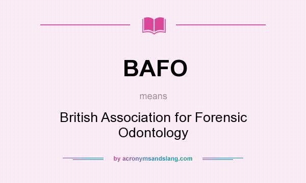 What does BAFO mean? It stands for British Association for Forensic Odontology