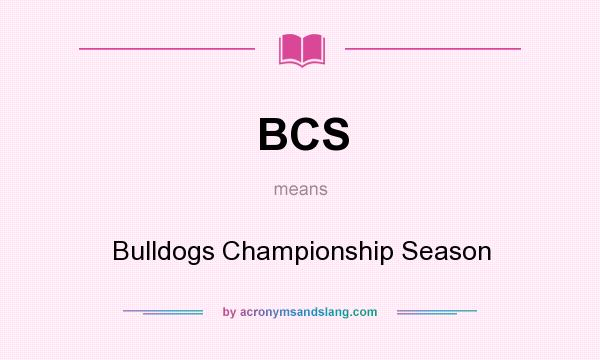 What does BCS mean? It stands for Bulldogs Championship Season