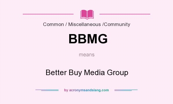What does BBMG mean? It stands for Better Buy Media Group