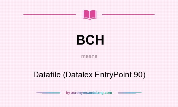 What does BCH mean? It stands for Datafile (Datalex EntryPoint 90)