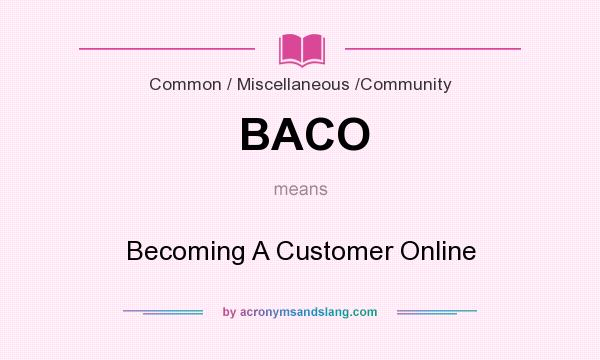 What does BACO mean? It stands for Becoming A Customer Online