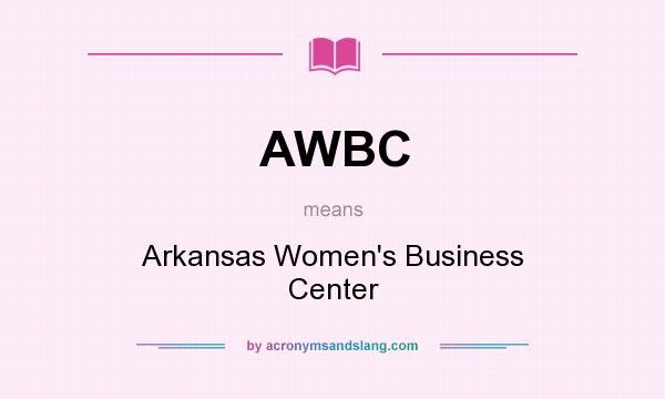 What does AWBC mean? It stands for Arkansas Women`s Business Center