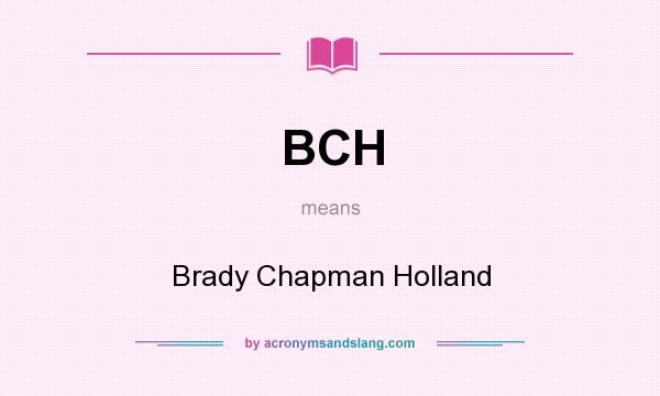 What does BCH mean? It stands for Brady Chapman Holland