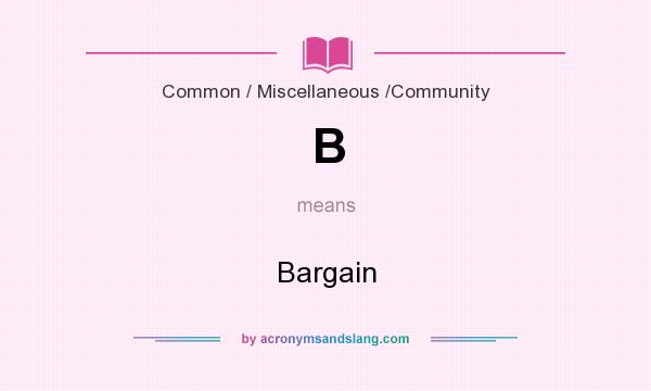 What does B mean? It stands for Bargain