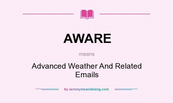 What does AWARE mean? It stands for Advanced Weather And Related Emails