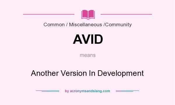 What does AVID mean? It stands for Another Version In Development