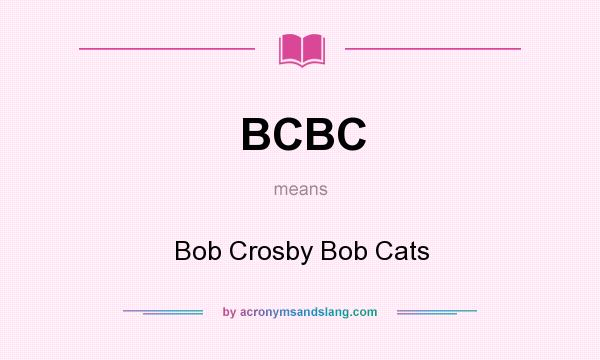 What does BCBC mean? It stands for Bob Crosby Bob Cats