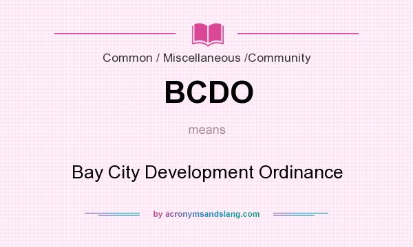 What does BCDO mean? It stands for Bay City Development Ordinance
