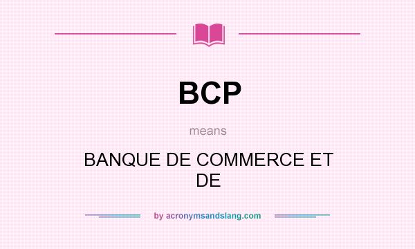 What does BCP mean? It stands for BANQUE DE COMMERCE ET DE