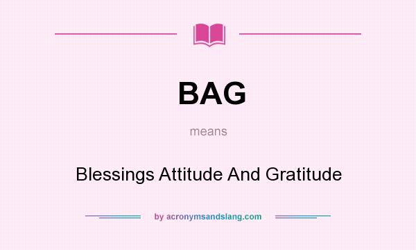 What does BAG mean? It stands for Blessings Attitude And Gratitude