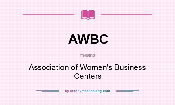What does AWBC mean? It stands for Association of Women`s Business Centers