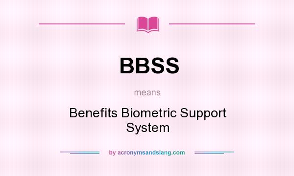 What does BBSS mean? It stands for Benefits Biometric Support System