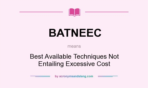 What does BATNEEC mean? It stands for Best Available Techniques Not Entailing Excessive Cost