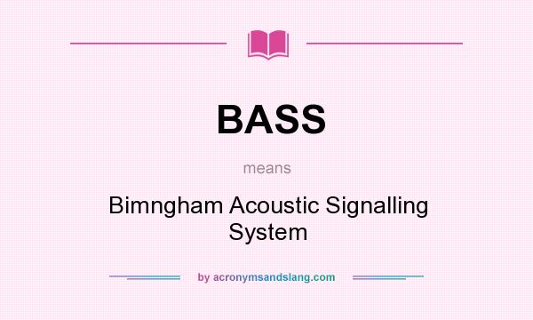 What does BASS mean? It stands for Bimngham Acoustic Signalling System