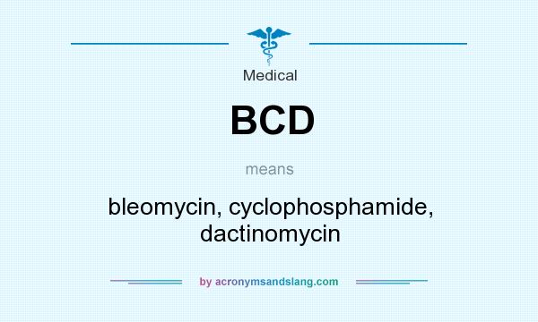 What does BCD mean? It stands for bleomycin, cyclophosphamide, dactinomycin