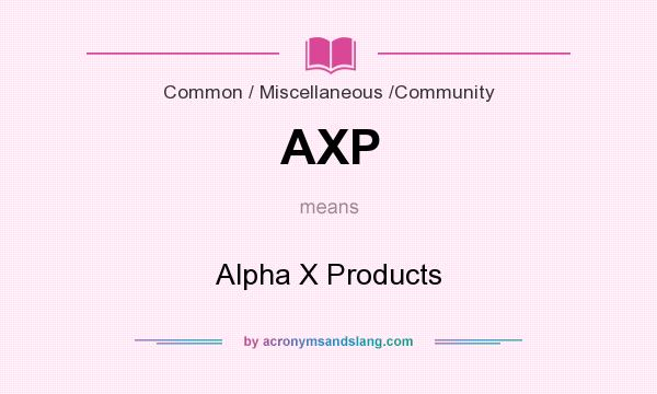 What does AXP mean? It stands for Alpha X Products